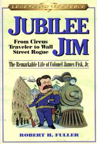 image of Legends of Commerce: Jubilee Jim - From Circus Traveler to Wall Street Rogue - The Remarkable Life of Colonel James Fisk, Jr.
