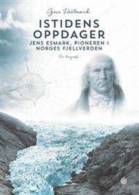 Istidens oppdager. Jens Esmark, pioneren i Norges…