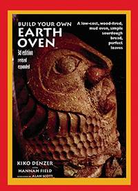 Build Your Own Earth Oven: A Low-cost Wood-fired Mud Oven; Simple Sourdough Bread; Perfect...