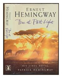 True at First Light / edited with an introduction by Patrick Hemingway