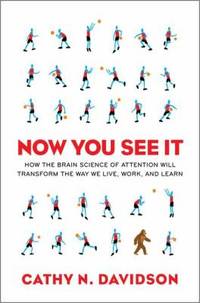Now You See It : How the Brain Science of Attention Will Transform the Way We Live, Work, and Learn