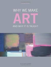 Why We Make Art &acirc; And Why it is Taught