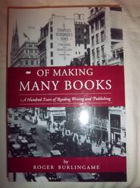 Of Making Many Books: A Hundred Years of Reading, Writing, and Publishing by Burlingame, Roger - 1996