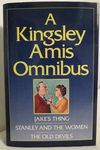 A KINGSLEY AMIS OMNIBUS Jake's Thing / Stanley and the Women / the Old  Devils (DJ protected by a clear, acid-free mylar cover)