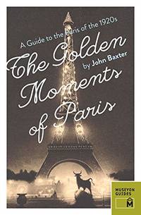 Golden Moments of Paris: A Guide to the Paris of the 1920s