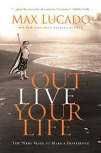 Outlive Your Life: You Were Made to Make a Difference by Max Lucado - 2016-05-02