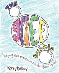 The Grief Bubble: Helping Kids Explore and Understand Grief