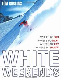 White Weekends Where to Ski, Where to Stay, Where to Eat, Where t