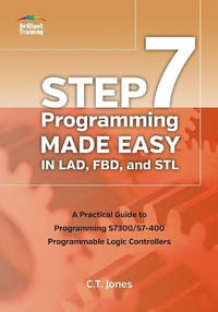 Step 7 Programming Made Easy in Lad, Fbd, and STL: A Practical Guide to Programming S7300/S7-400...