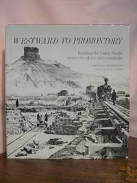 image of WESTWARD TO PROMONTORY: BUILDING THE UNION PACIFIC ACROSS THE PLAINS AND MOUNTAINS, A PICTORIAL DOCUMENTARY.