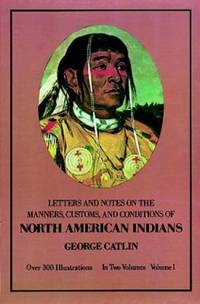 Manners, Customs, and Conditions of the North American Indians, Volume I