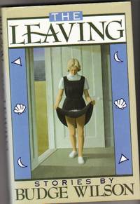 cover of The Leaving: Stories by Budge Wilson --The Metaphor, The Diary, Mr. Manuel Jenkins, Lysandra's Poem, My Mother and Father, My Cousin Clarette, The Reunion, Waiting, Be-ers and Doers, The Pen Pal