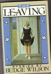 The Leaving:  Stories by Budge Wilson  --The Metaphor, The Diary, Mr. Manuel Jenkins, Lysandra&#039;s Poem, My Mother and Father, My Cousin Clarette, The Reunion, Waiting, Be-ers and Doers, The Pen Pal by Wilson, Budge - 1990