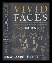 Vivid faces : the revolutionary generation in Ireland, 1890-1923 / R.F. Foster