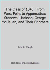 image of The Class of 1846 : From West Point to Appomattox: Stonewall Jackson, George McClellan, and Their Br others