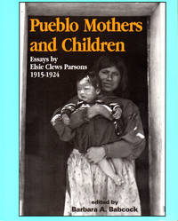 Pueblo Mothers and Children: Essays by Elsie Clews Parsons, 1915-1924
