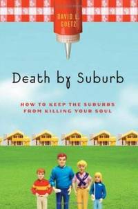 Death by Suburb : How to Keep the Suburbs from Killing Your Soul