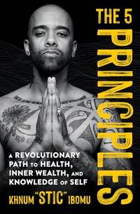 The 5 Principles: A Revolutionary Path to Health, Inner Wealth, and Knowledge of Self