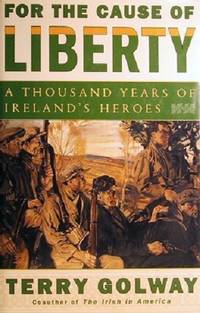 image of For The Cause Of Liberty: A Thousand Years Of Ireland's Heroes