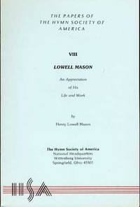 THE PAPERS OF THE HYMN SOCIETY OF AMERICA, VIII, LOWELL MASON ( AN APPRECIATION OF HIS LIFE AND...