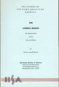 THE PAPERS OF THE HYMN SOCIETY OF AMERICA, VIII, LOWELL MASON ( AN  APPRECIATION OF HIS LIFE AND WORK) by Mason, Henry Lowell - 1941