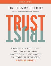 Trust Study Guide: Knowing When to Give It, When to Withhold It, How to Earn It, and How to Fix...