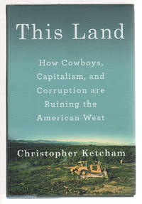 THIS LAND: How Cowboys, Capitalism, and Corruption are Ruining the American West.