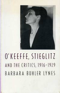 O&#039;Keeffe, Stieglitz and the Critics, 1916 - 1929 by LYNES, Barbara Buhler - 1989