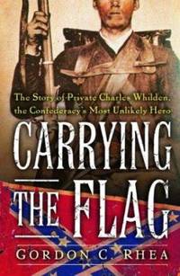 Carrying the Flag : The Story of Private Charles Whilden, the Confederacy's Most Unlikely Hero