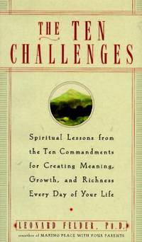 The Ten Challenges : Spiritual Lessons from the Ten Commandments for Creating Meaning, Growth and...