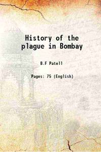 History of the plague in Bombay 1896-1897 by B.F Patell - 2015