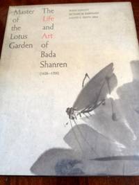 Master of the Lotus Garden:  The Life of Bada Shanren 1626-1705 by Fangyu, Wang and Richard M. Barnhart: Judith G. Smith (editor) - 1990