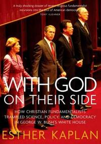 With God on Their Side : How Christian Fundamentalists Trampled Science, Policy, and Democracy in...