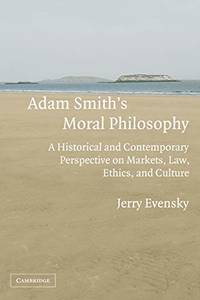 Adam Smith's Moral Philosophy: A Historical and Contemporary Perspective on Markets  Law  Ethics  and Culture