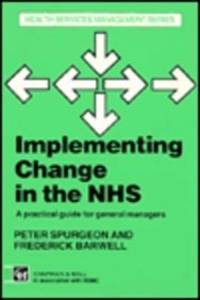 Implementing Change in the NHS: A Guide for General Managers (Health services management series)