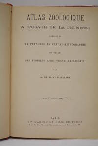 Atlas Zoologique Ã  l&#039;usage de la jeunesse composÃ© de 24 planches en chromo-lithographie comprenant 263 figures avec texte explicatif. by SAINT-SYLVESTRE (H. de)