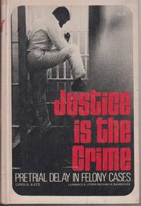 cover of Justice is the Crime: Pretrial Delays in Felony Cases
