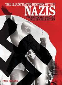 cover of The Illustrated History of the Nazis : The Nightmare Rise and Fall of Adolf Hitler
