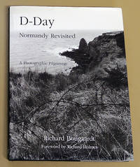 D-Day: Normandy Revisited. A Photographic Pilgrimage by Bougaardt, Richard / Foreword By Richard Holmes - 2004