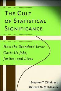 The Cult of Statistical Significance: How the Standard Error Costs Us Jobs, Justice, and Lives...