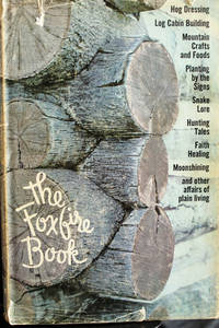 image of The Foxfire Book: Hog dressing; log cabin building; mountain crafts and foods; planting by the signs; snake lore, hunting tales, faith healing; moonshining; and other affairs of plain living