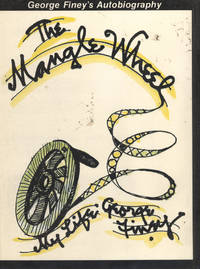 The Mangle Wheel. My Life by George Finey by FINEY, George - 1981