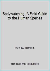 Bodywatching: A Field Guide to the Human Species