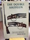 The Double Shotgun: The History and Development of the World's Most Classic Sporting Firearms