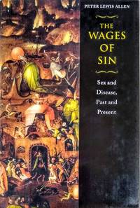 The Wages of Sin; Sex and Disease, Past and Present. by ALLEN, Peter Lewis - 2000