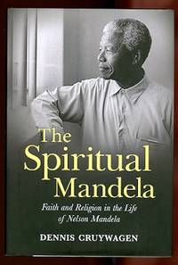 THE SPIRITUAL MANDELA:  FAITH AND RELIGION IN THE LIFE OF NELSON MANDELA. by Cruywagen, Dennis.  (Nelson Mandela.) - 2018