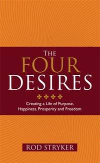 Four Desires: Creating a Life of Purpose, Happiness, Prosperity, and Freedom