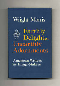 Earthly Delights, Unearthly Adornments. American Writers As Image-Makers   - 1st Edition/1st Printing