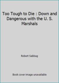 Too Tough to Die: Down and Dangerous with the U.S. Marshals