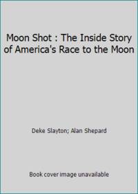 Moon Shot : The Inside Story of America&#039;s Race to the Moon by Deke Slayton; Alan Shepard - 1995